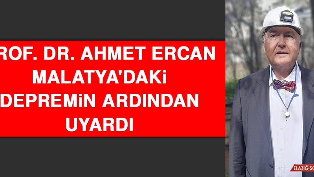 Prof. Dr. Ahmet Ercan, Malatya'daki Depremin Ardından Uyardı