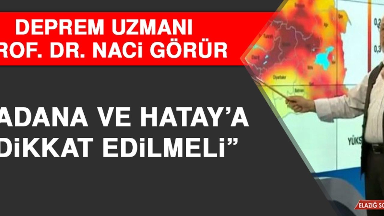 Prof. Dr. Görür: Adana ve Hatay’a Dikkat Edilmeli