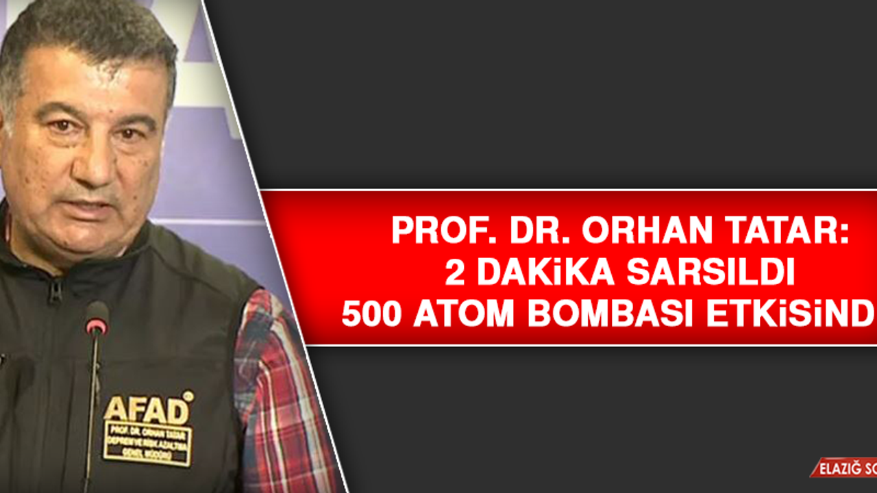 Prof. Dr. Orhan Tatar: 2 dakika sarsıldı, 500 atom bombası etkisinde