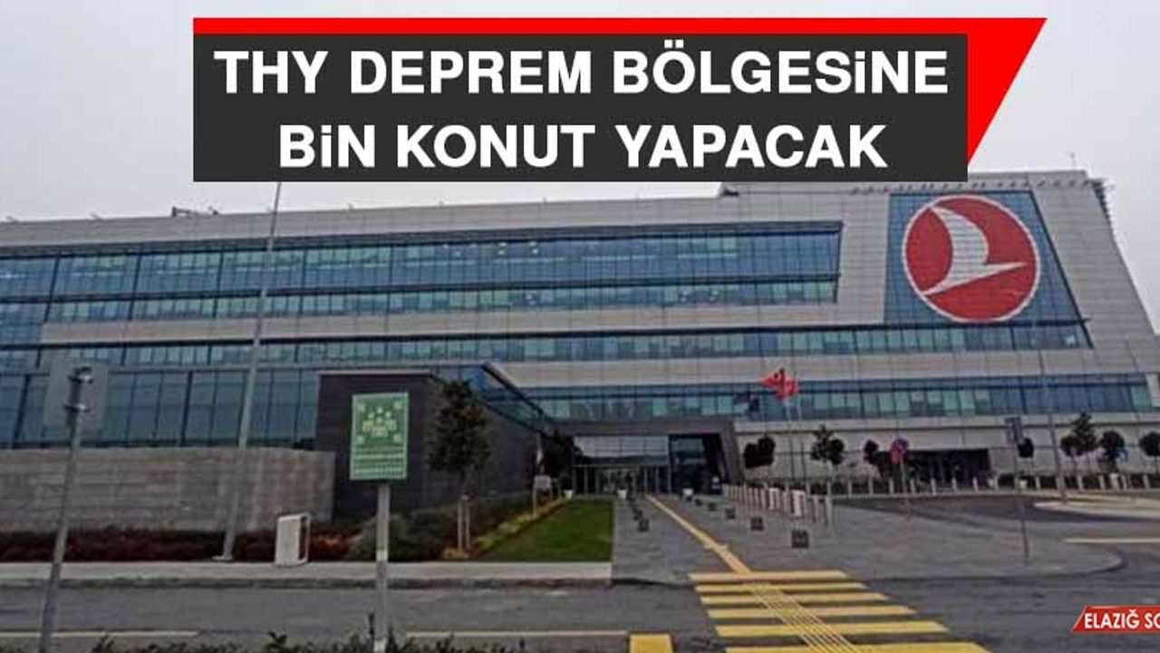 THY Deprem Bölgesine Bin Konut Yapacak