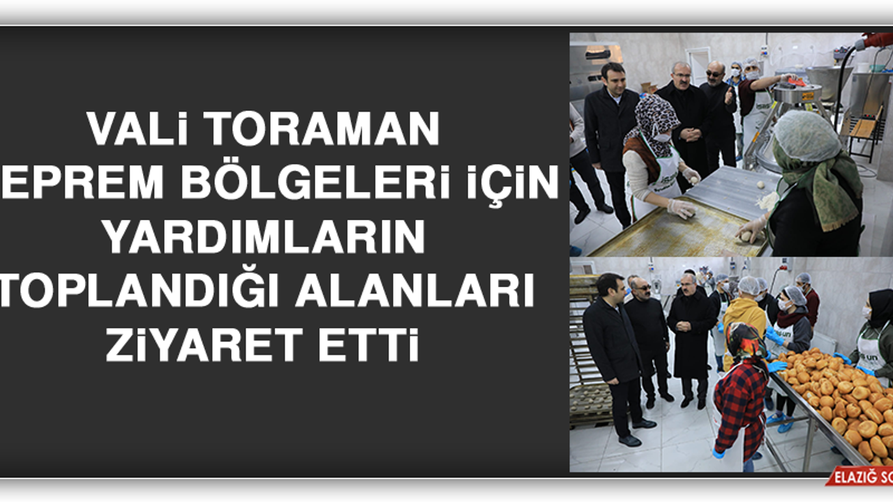 Vali Toraman, Deprem Bölgeleri İçin Yardımların Toplandığı Alanları Ziyaret Etti