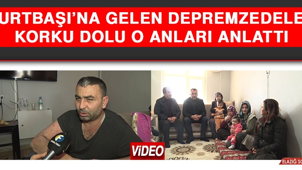 Yurtbaşı’na Gelen Depremzedeler Korku Dolu O Anları Anlattı