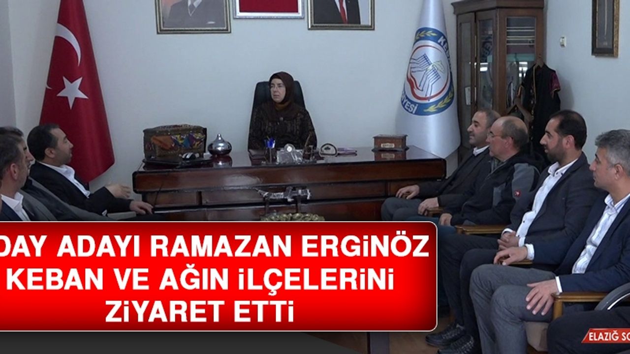 Aday Adayı Ramazan Erginöz, Keban ve Ağın İlçelerini Ziyaret Etti