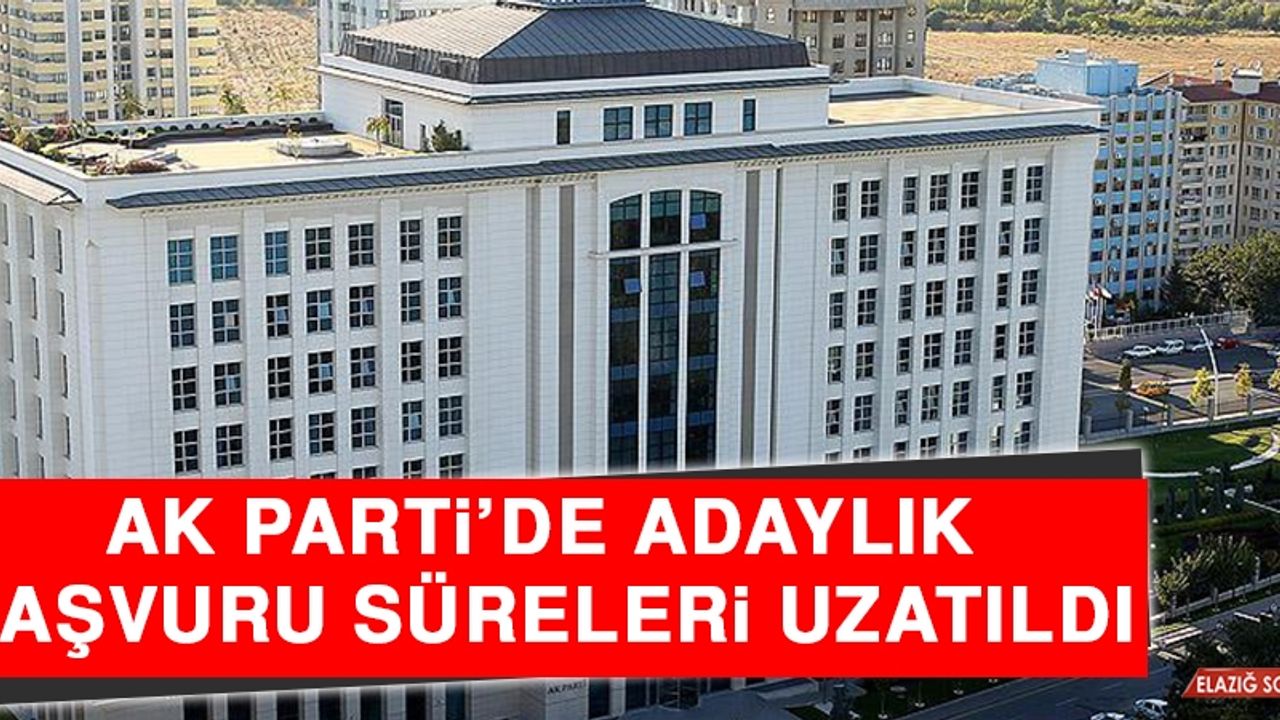 AK Parti’de Adaylık Başvuru Süreleri Uzatıldı