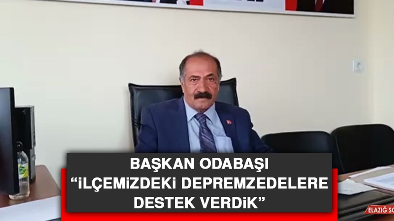 Başkan Odabaşı: İlçemizdeki Depremzedelere Destek Verdik