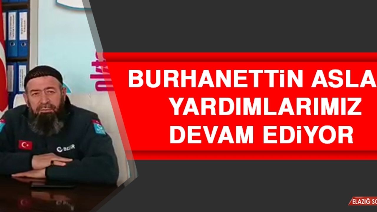 Burhanettin Aslan: Yardımlarımız Devam Ediyor
