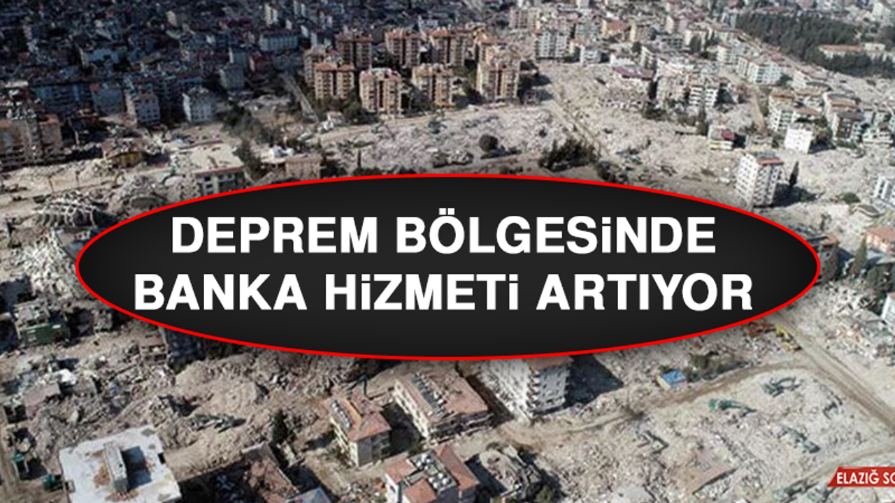 Deprem Bölgesinde Banka Hizmeti Artıyor