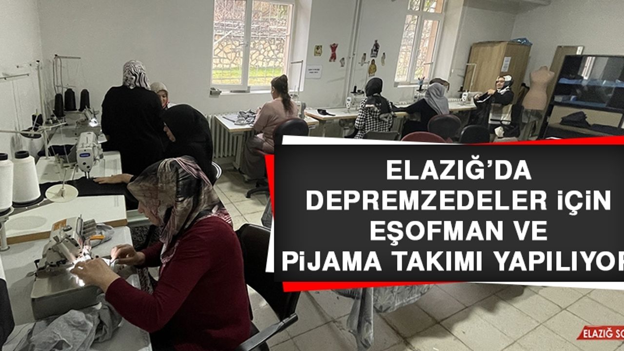 Elazığ'da Depremzedeler İçin Eşofman ve Pijama Takımı Yapılıyor