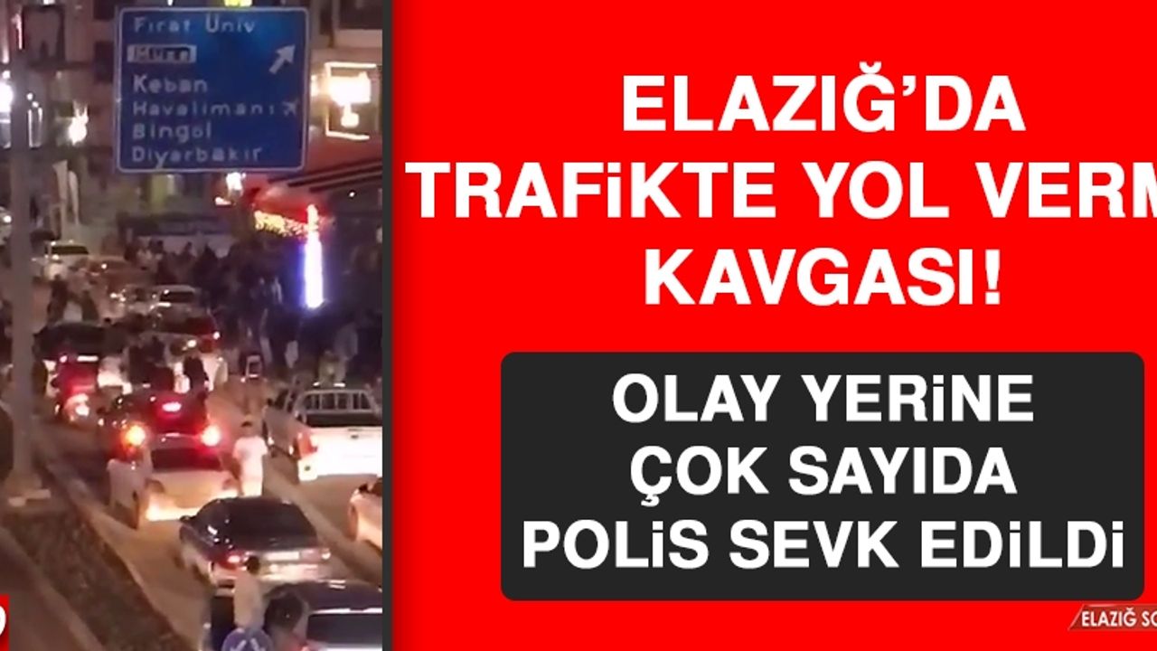 ELAZIĞ'DA TRAFİKTE YOL VERME KAVGASI