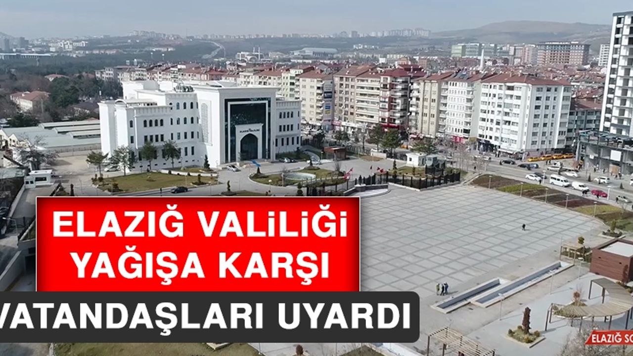 Elazığ Valiliği Yağışa Karşı Vatandaşları Uyardı