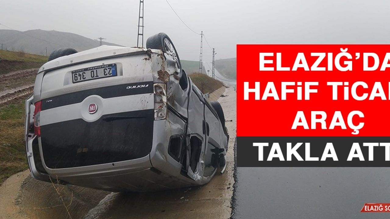 Elazığ’da Hafif Ticari Araç Takla Attı