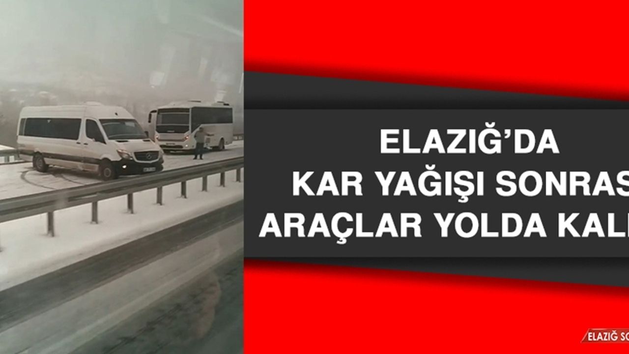 Elazığ’da Kar Yağışı Sonrası Araçlar Yolda Kaldı  