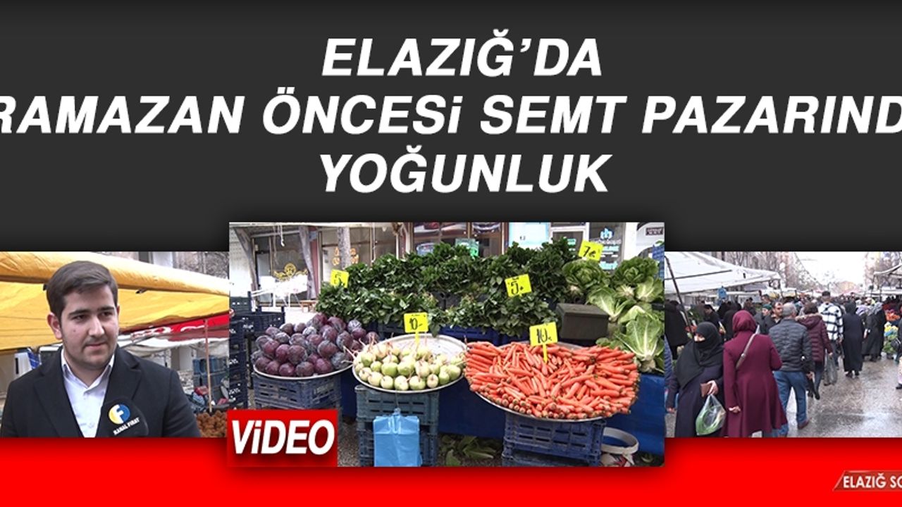 Elazığ’da Ramazan Öncesi Semt Pazarında Yoğunluk