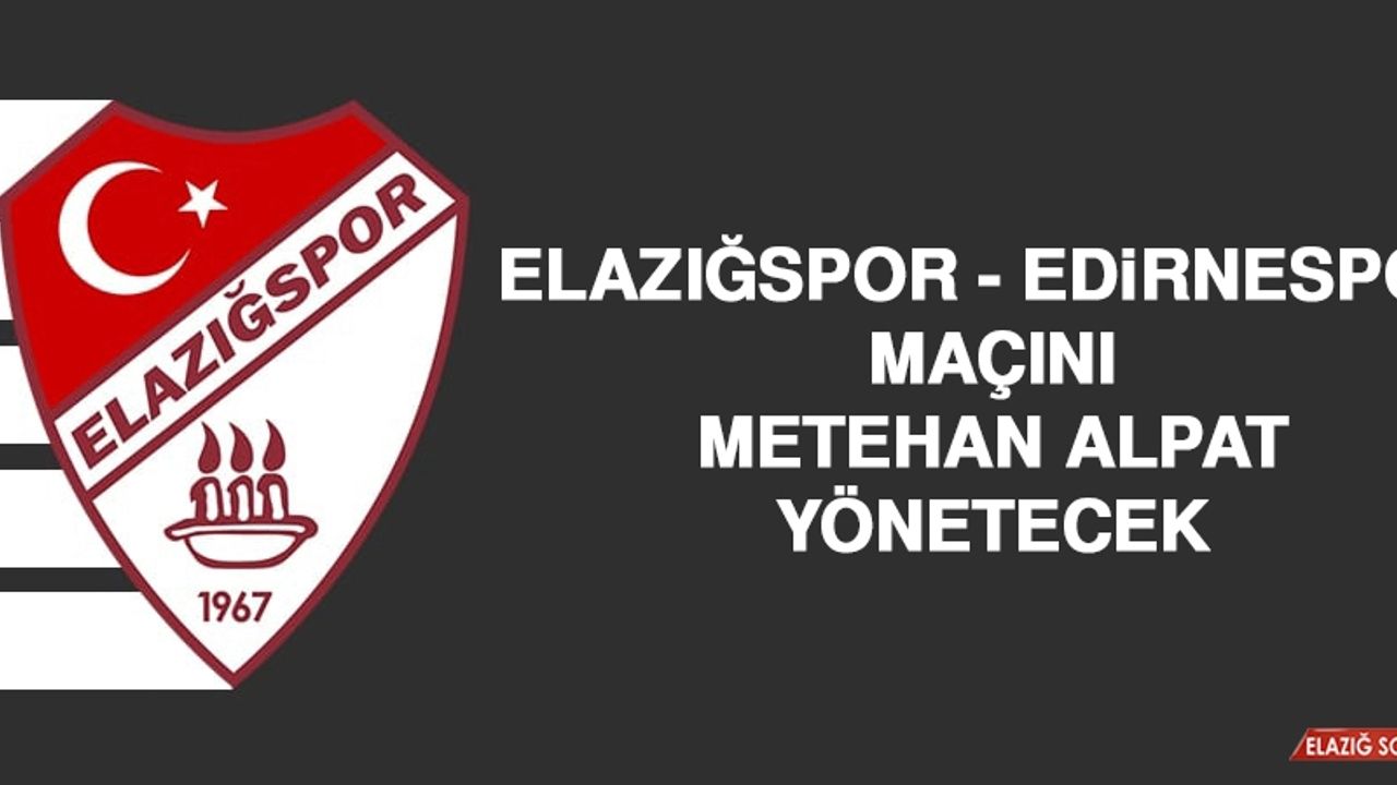 Elazığspor - Edirnespor Maçını Metehan Alpat Yönetecek