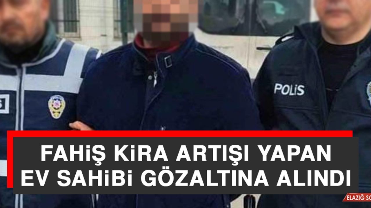 Fahiş Kira Artışı Yapan Ev Sahibi Gözaltına Alındı