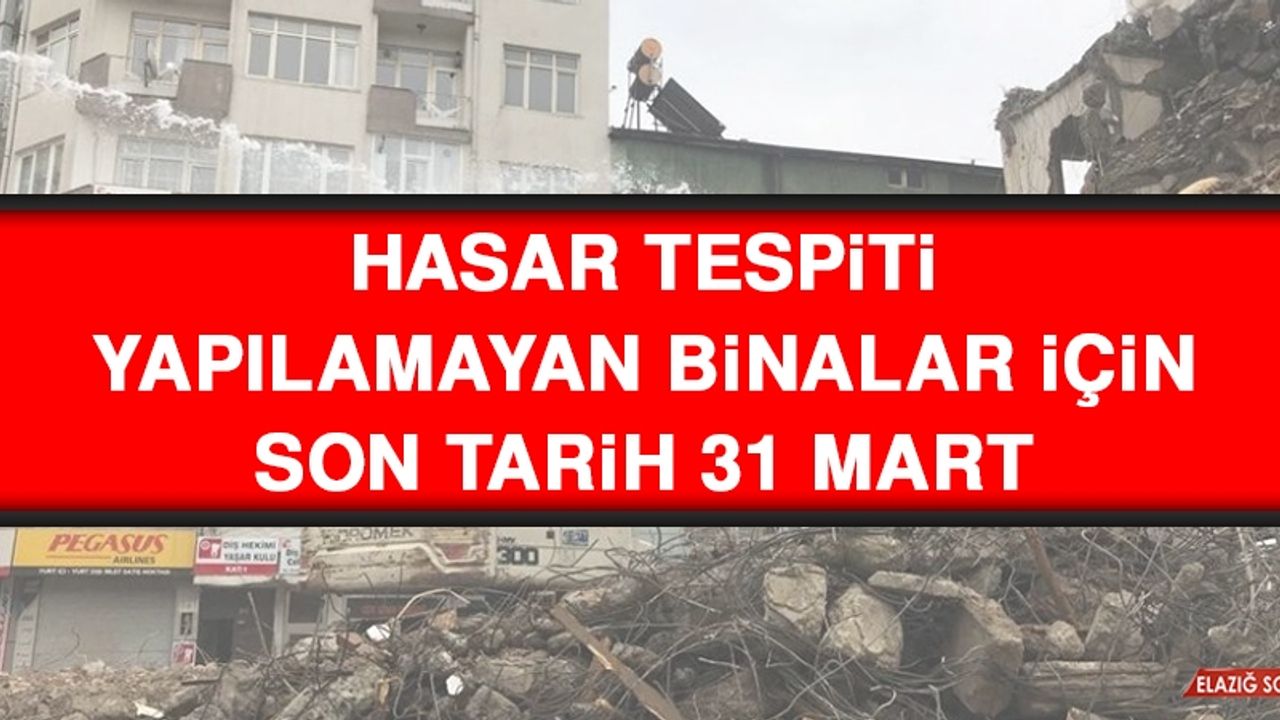 Hasar Tespiti Yapılamayan Binalar İçin Son Tarih 31 Mart