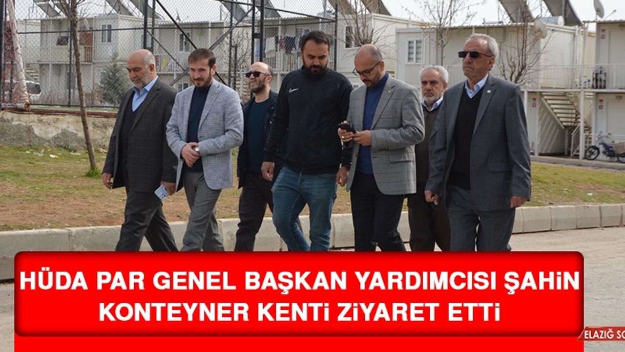 HÜDA PAR Genel Başkan Yardımcısı Şahin Konteyner Kenti Ziyaret Etti