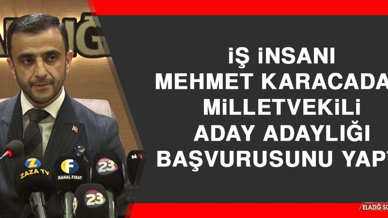 İş İnsanı Karacadağ, Milletvekili Aday Adaylığı Başvurusunu Yaptı