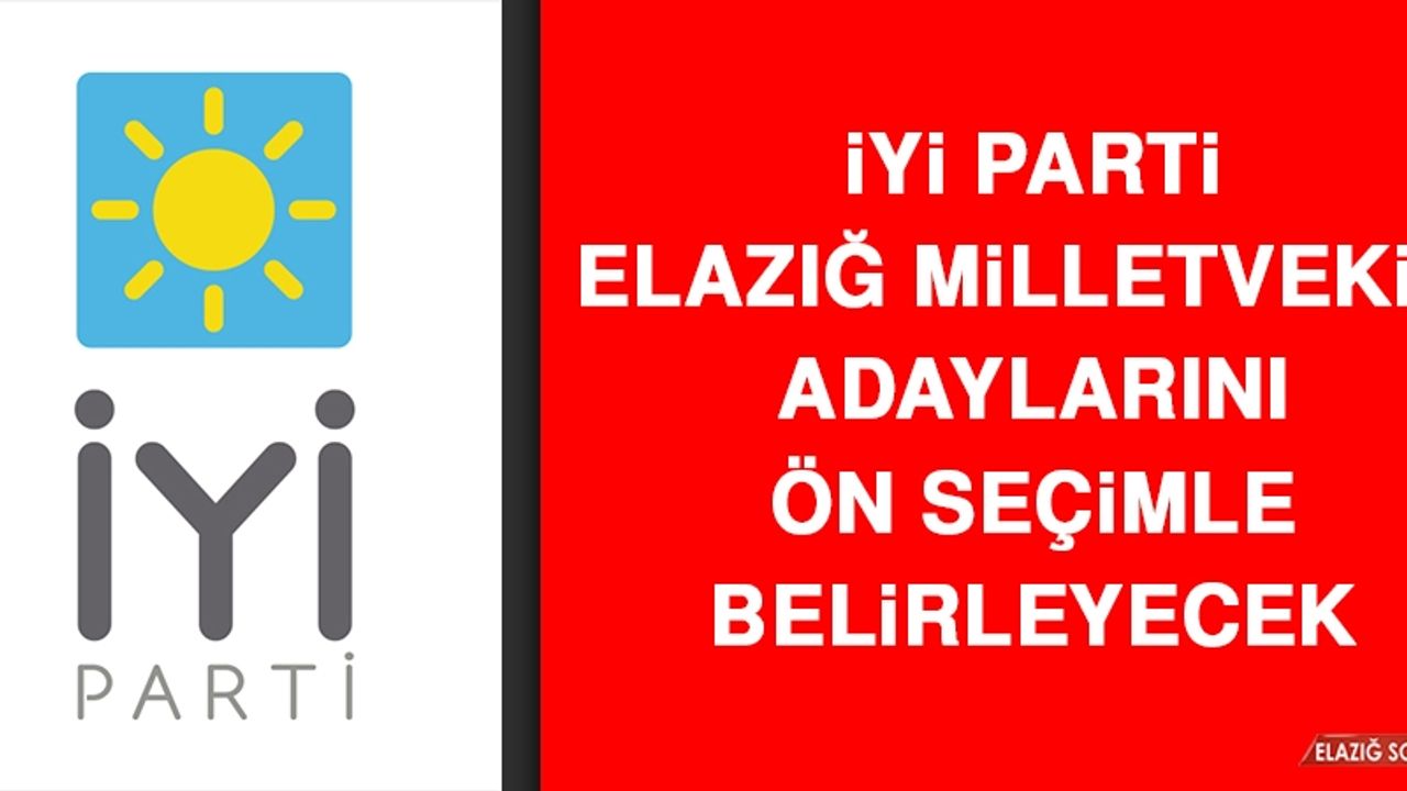 İYİ Parti Elazığ Milletvekili Adaylarını Ön Seçimle Belirleyecek
