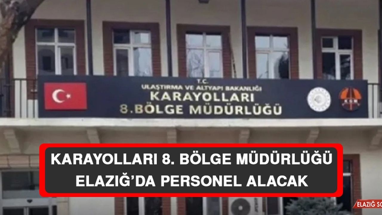 Karayolları 8. Bölge Müdürlüğü Elazığ’da Personel Alacak