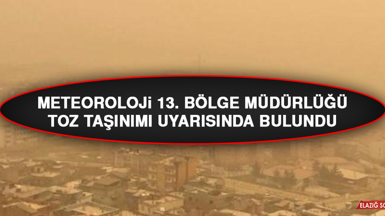 Meteoroloji 13. Bölge Müdürlüğü Toz Taşınımı Uyarısında Bulundu