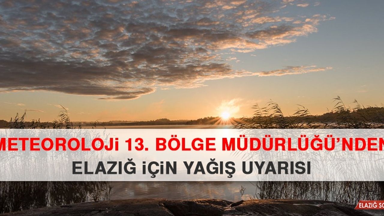 Meteoroloji 13. Bölge Müdürlüğü’nden Elazığ İçin Yağış Uyarısı