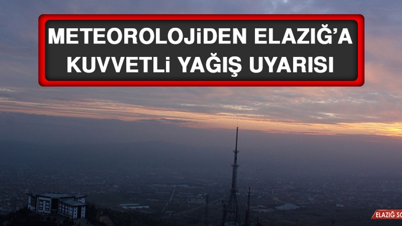 Meteorolojiden Elazığ’a Kuvvetli Yağış Uyarısı