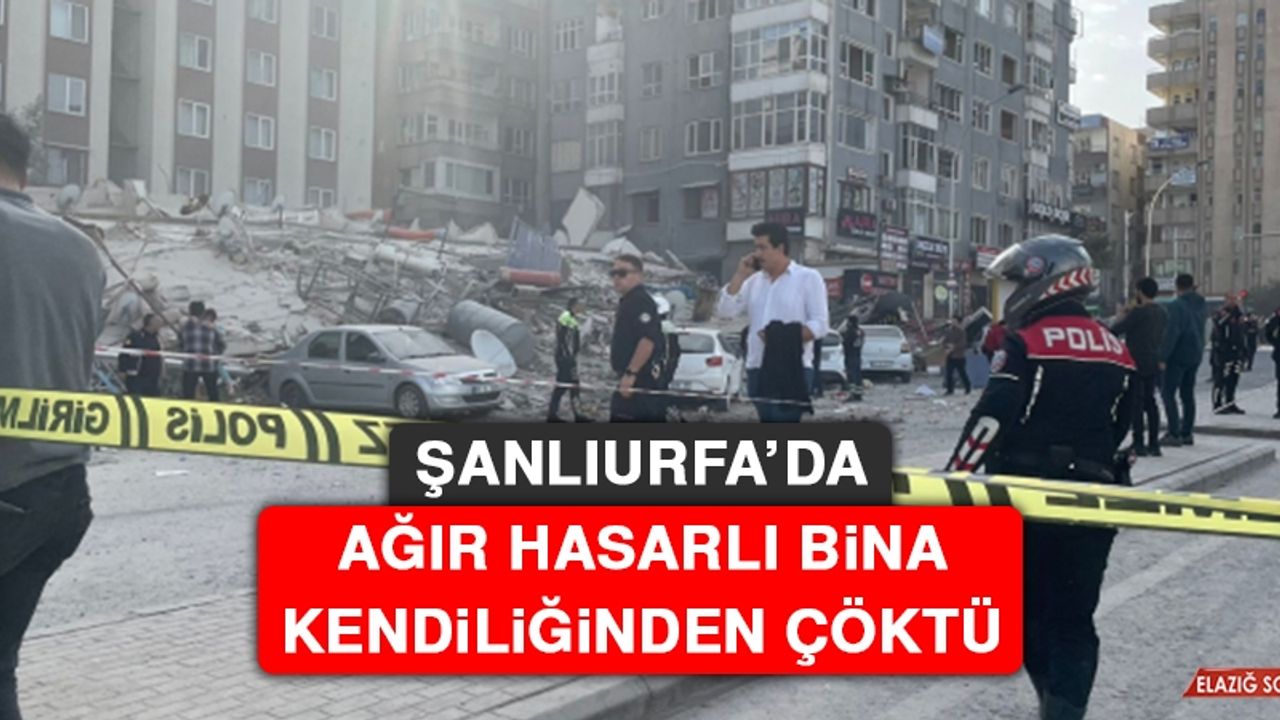 Şanlıurfa’da Ağır Hasarlı Bina Kendiliğinden Çöktü