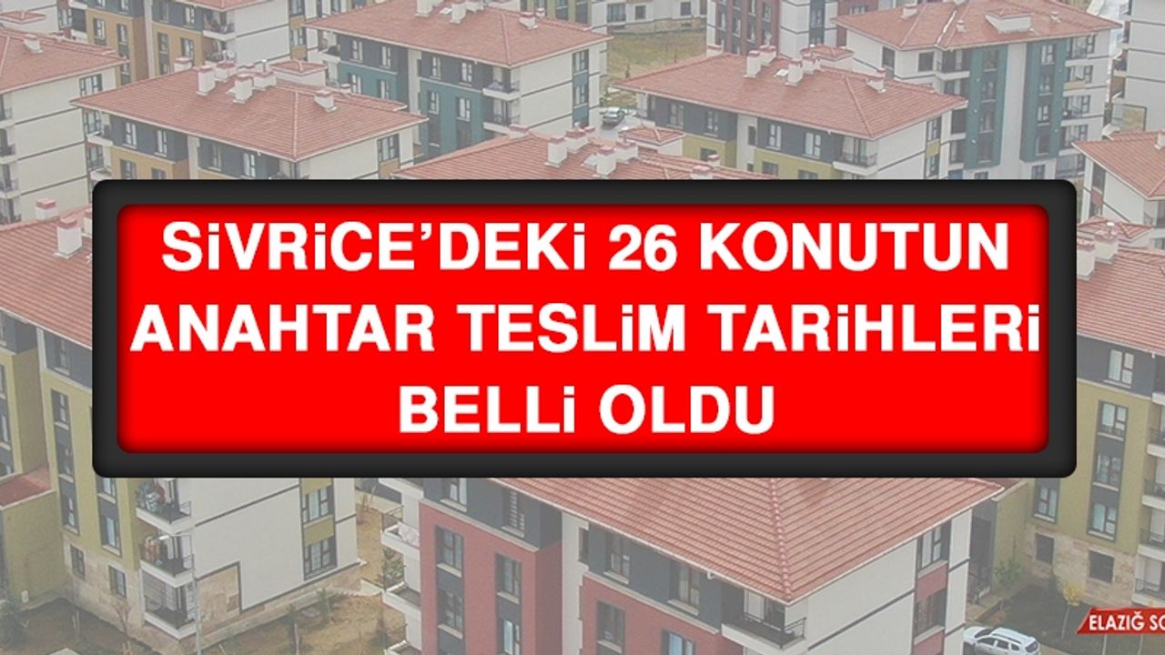 Sivrice’deki 26 Konutun Anahtar Teslim Tarihleri Belli Oldu