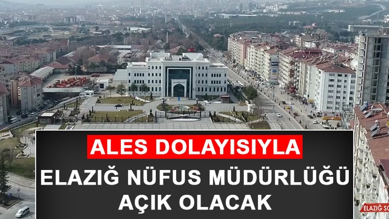 ALES Dolayısıyla Elazığ Nüfus Müdürlüğü Açık Olacak