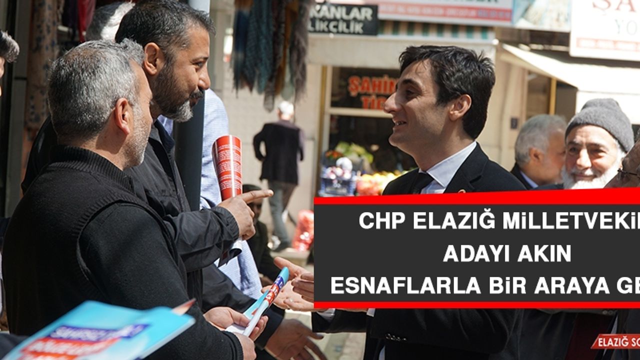 CHP Elazığ Milletvekili Adayı Akın Esnaflarla Bir Araya Geldi