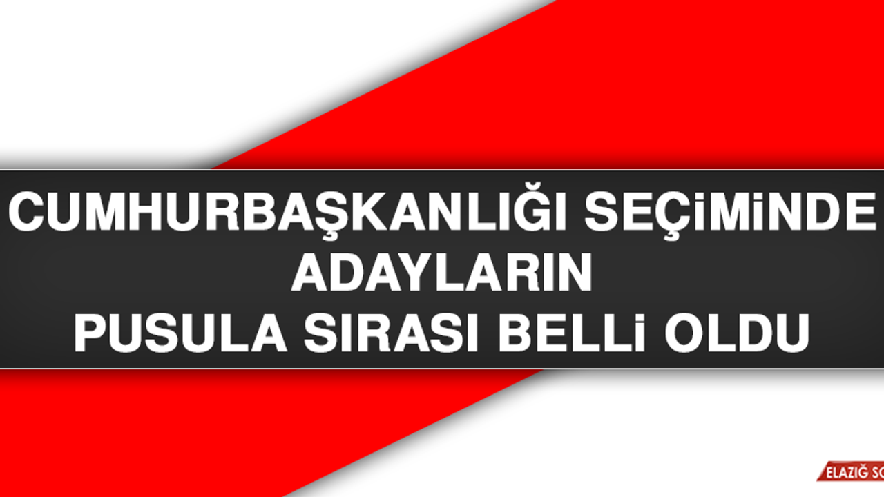 Cumhurbaşkanlığı Seçiminde Adayların Pusula Sırası Belli Oldu
