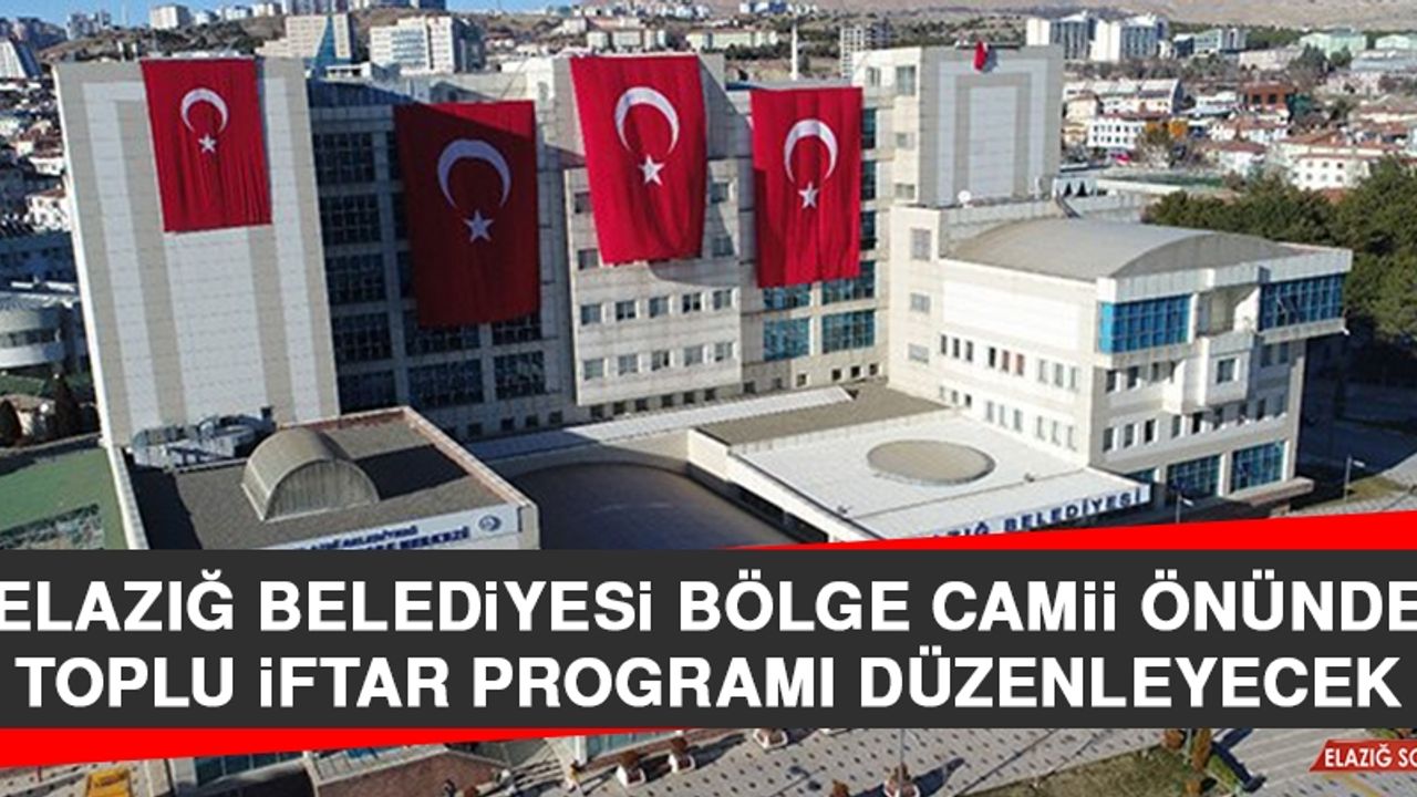 Elazığ Belediyesi Bölge Camii Önünde Toplu İftar Programı Düzenleyecek
