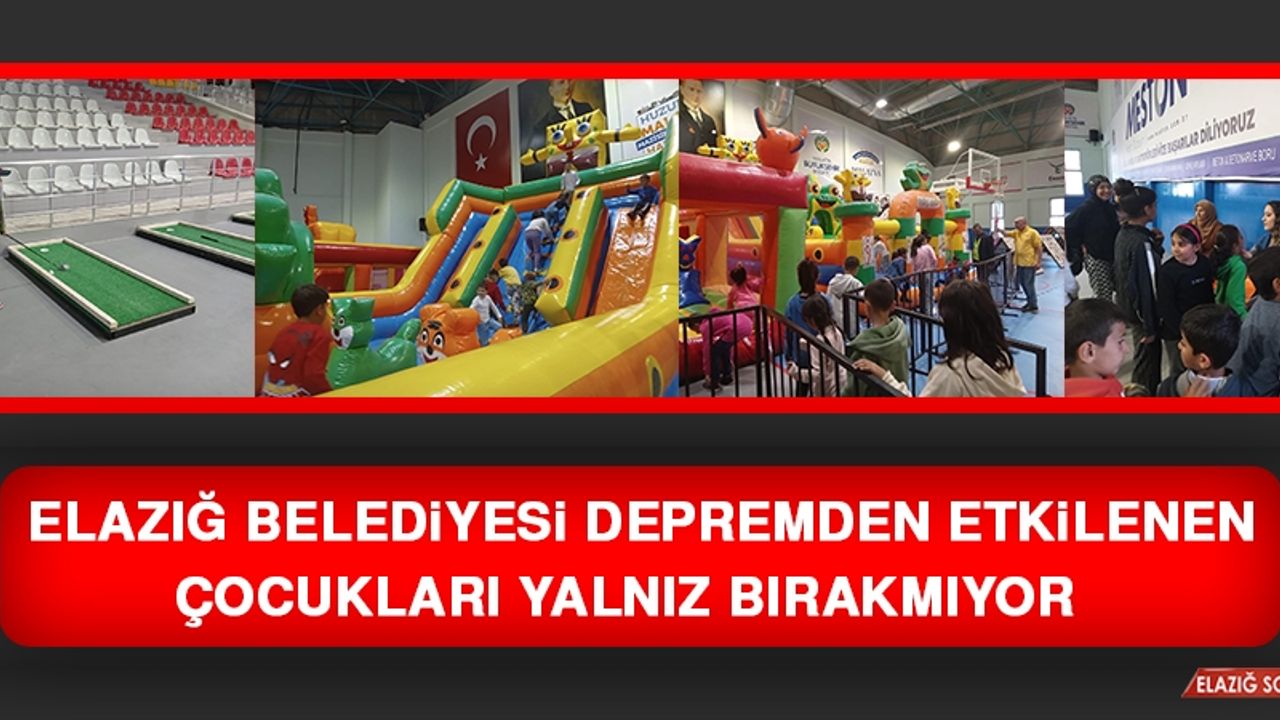 Elazığ Belediyesi, Depremden Etkilenen Çocukları Yalnız Bırakmıyor  