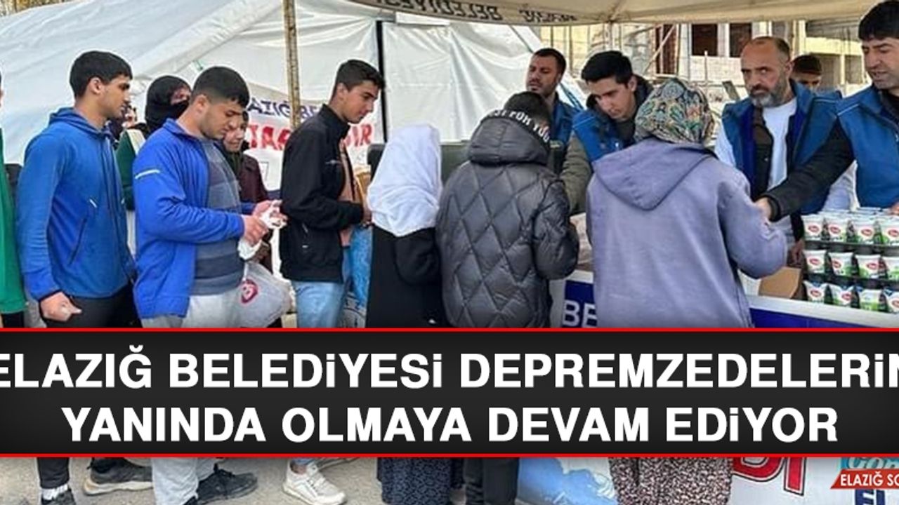 Elazığ Belediyesi Depremzedelerin Yanında Olmaya Devam Ediyor