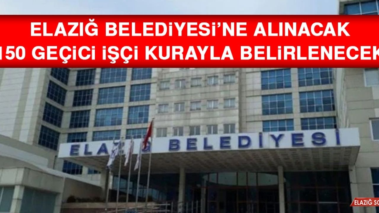 Elazığ Belediyesi’ne Alınacak 150 Geçici İşçi  Kurayla Belirlenecek