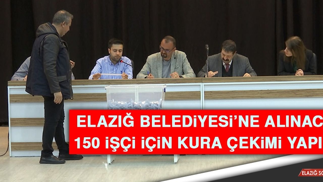 Elazığ Belediyesi’ne Alınacak 150 İşçi İçin Kura Çekimi Yapıldı