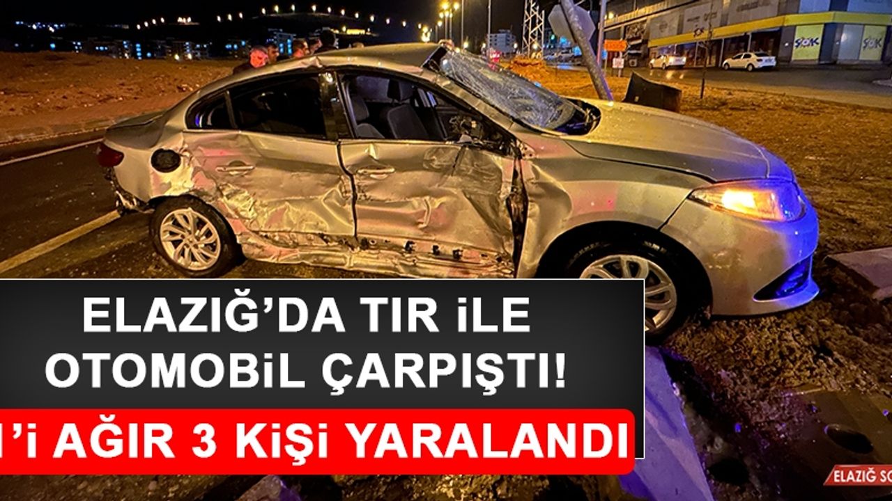 Elazığ'da Tır İle Otomobil Çarpıştı: 1'i Ağır 3 Yaralı