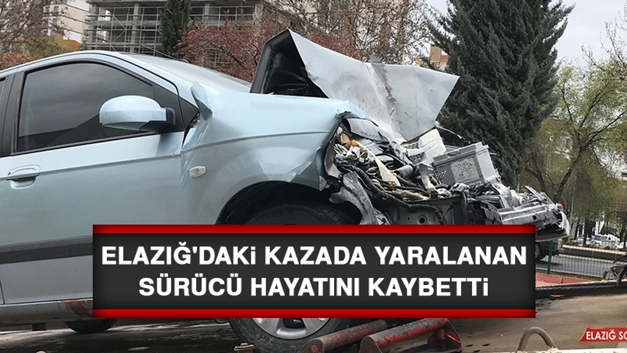 Elazığ'daki Kazada Yaralanan Sürücü Hayatını Kaybetti