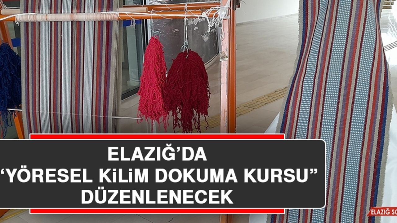 Elazığ’da “Yöresel Kilim Dokuma Kursu” Düzenlenecek