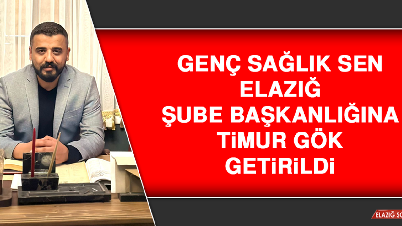 Genç Sağlık Sen Elazığ Şube Başkanlığına Timur Gök Getirildi