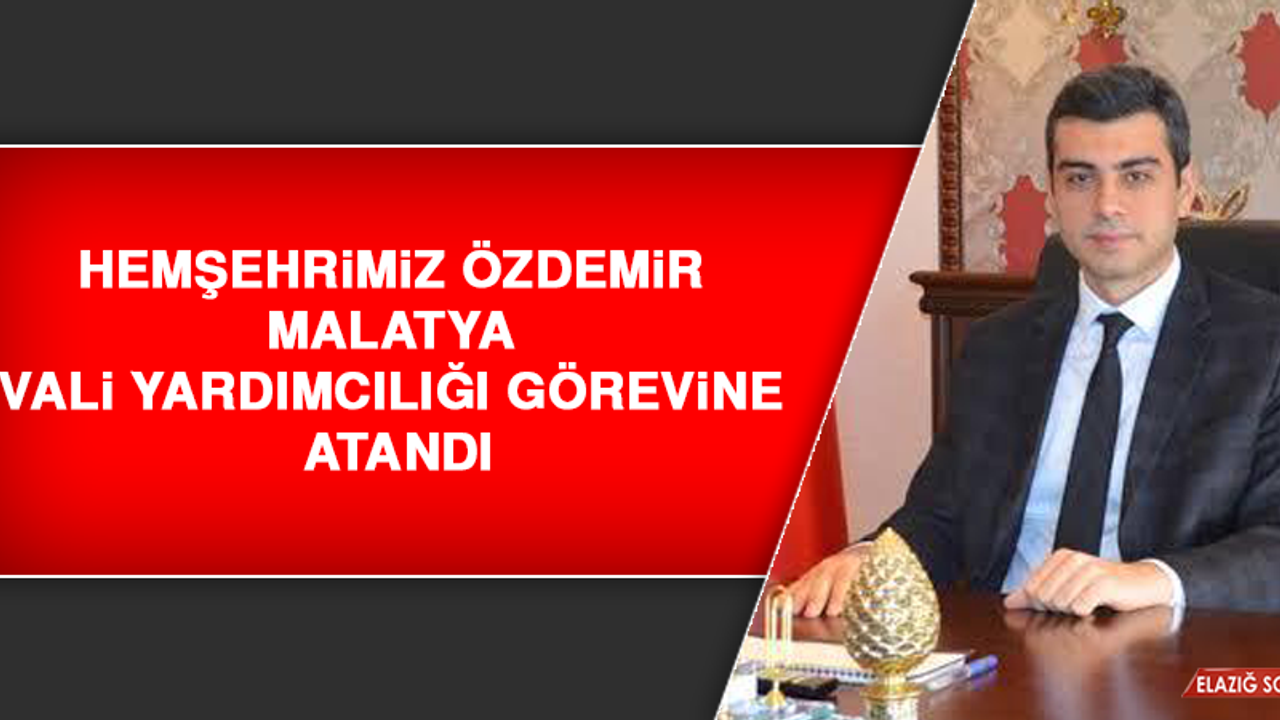 Hemşehrimiz Özdemir Malatya Vali Yardımcılığına Atandı