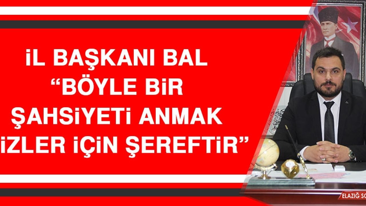 İl Başkanı Bal: Böyle Bir Şahsiyeti Anmak Bizler İçin Şereftir