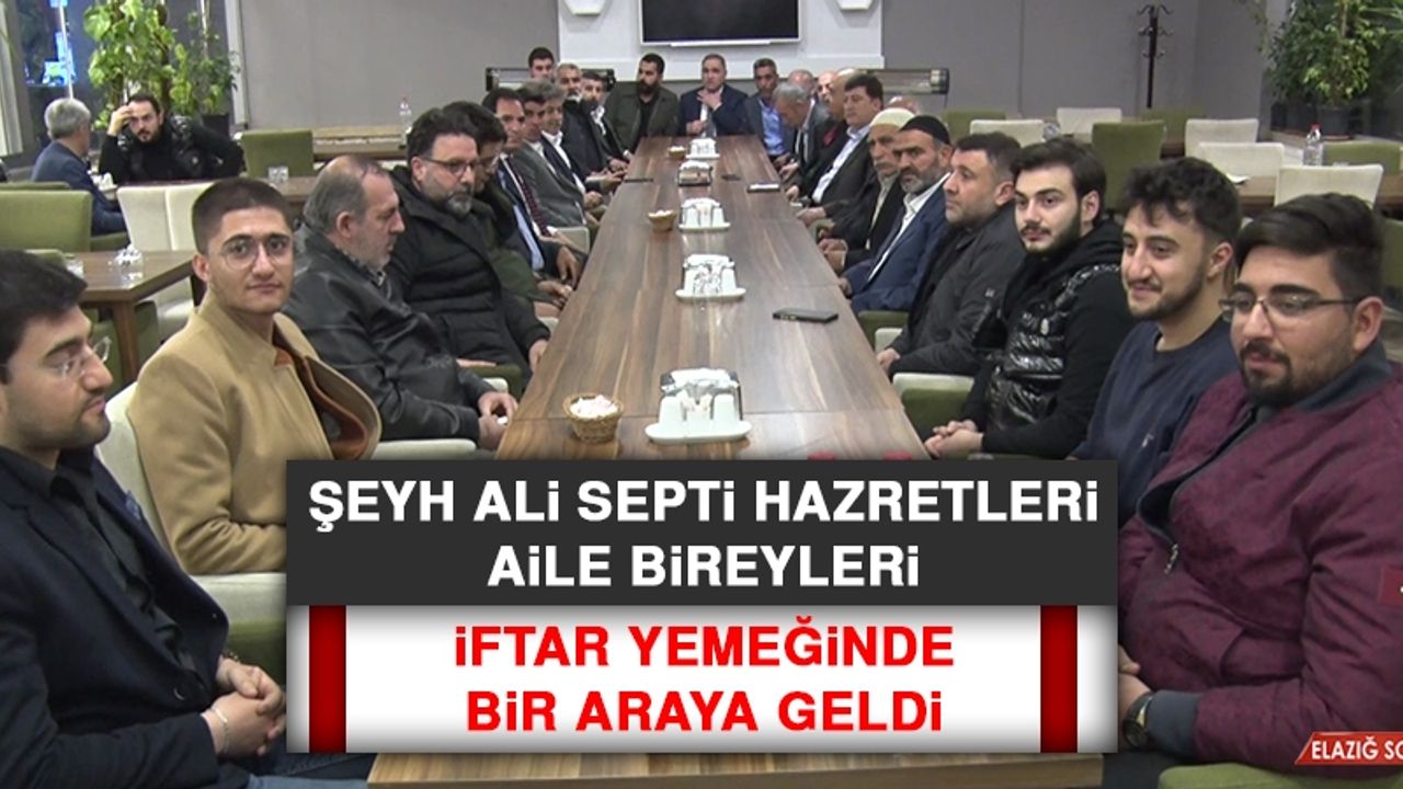 Şeyh Ali Septi Hazretleri Aile Bireyleri İftar Yemeğinde Bir Araya Geldi
