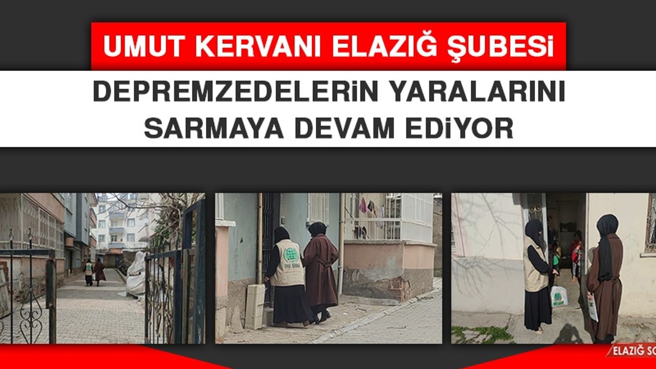 Umut Kervanı Elazığ Şubesi Depremzedelerin Yaralarını Sarmaya Devam Ediyor