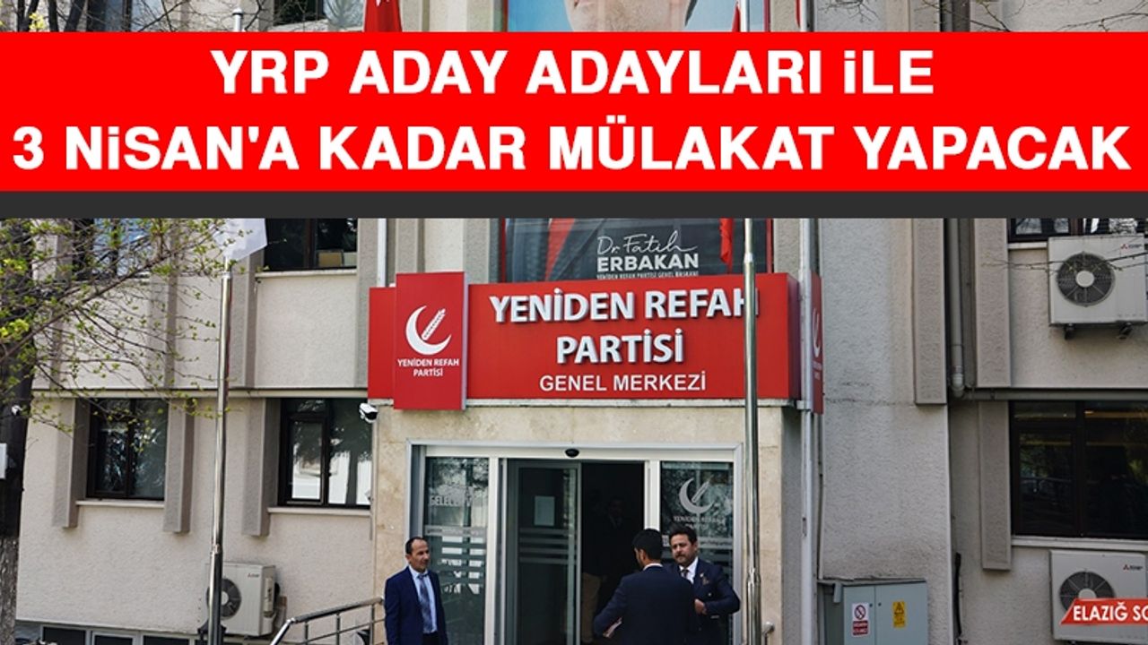 YRP, Aday Adayları İle 3 Nisan'a Kadar Mülakat Yapacak