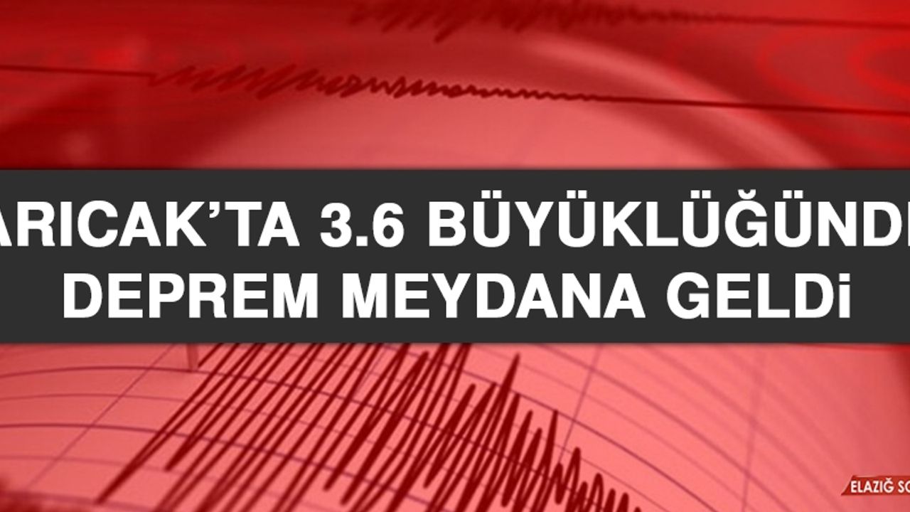 ARICAK’TA 3.6 BÜYÜKLÜĞÜNDE DEPREM MEYDANA GELDİ