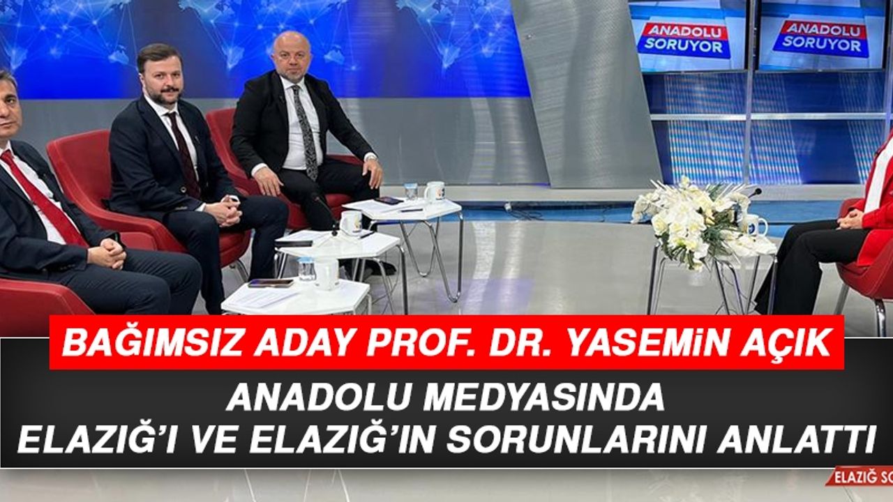 Bağımsız Aday Prof. Dr. Yasemin Açık, Anadolu Medyasında Elazığ’ı ve Elazığ’ın Sorunlarını Anlattı