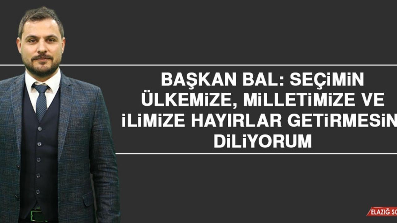 Başkan Bal: Seçimin Ülkemize, Milletimize ve İlimize Hayırlar Getirmesini Diliyorum