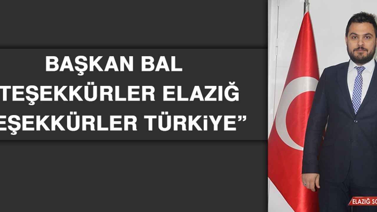 Başkan Bal: Teşekkürler Elazığ Teşekkürler Türkiye